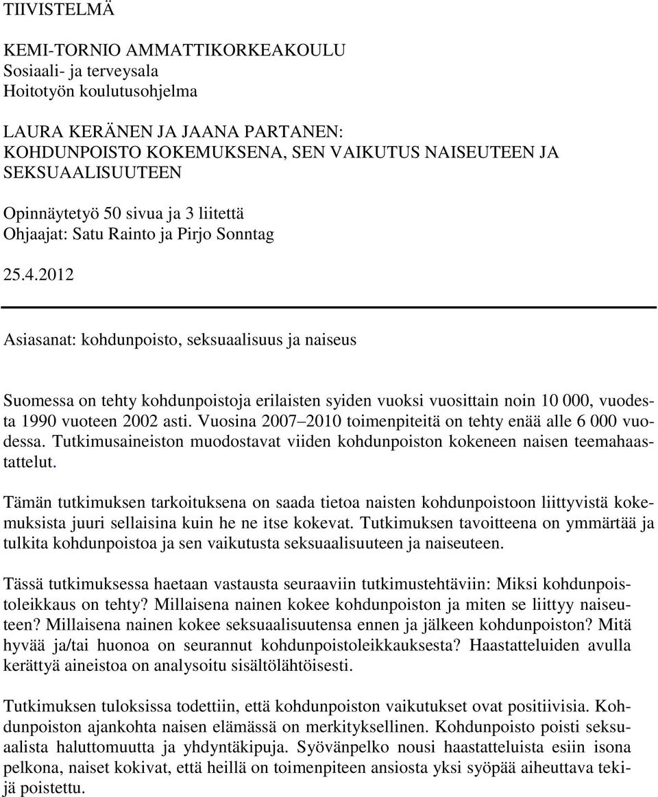 2012 Asiasanat: kohdunpoisto, seksuaalisuus ja naiseus Suomessa on tehty kohdunpoistoja erilaisten syiden vuoksi vuosittain noin 10 000, vuodesta 1990 vuoteen 2002 asti.