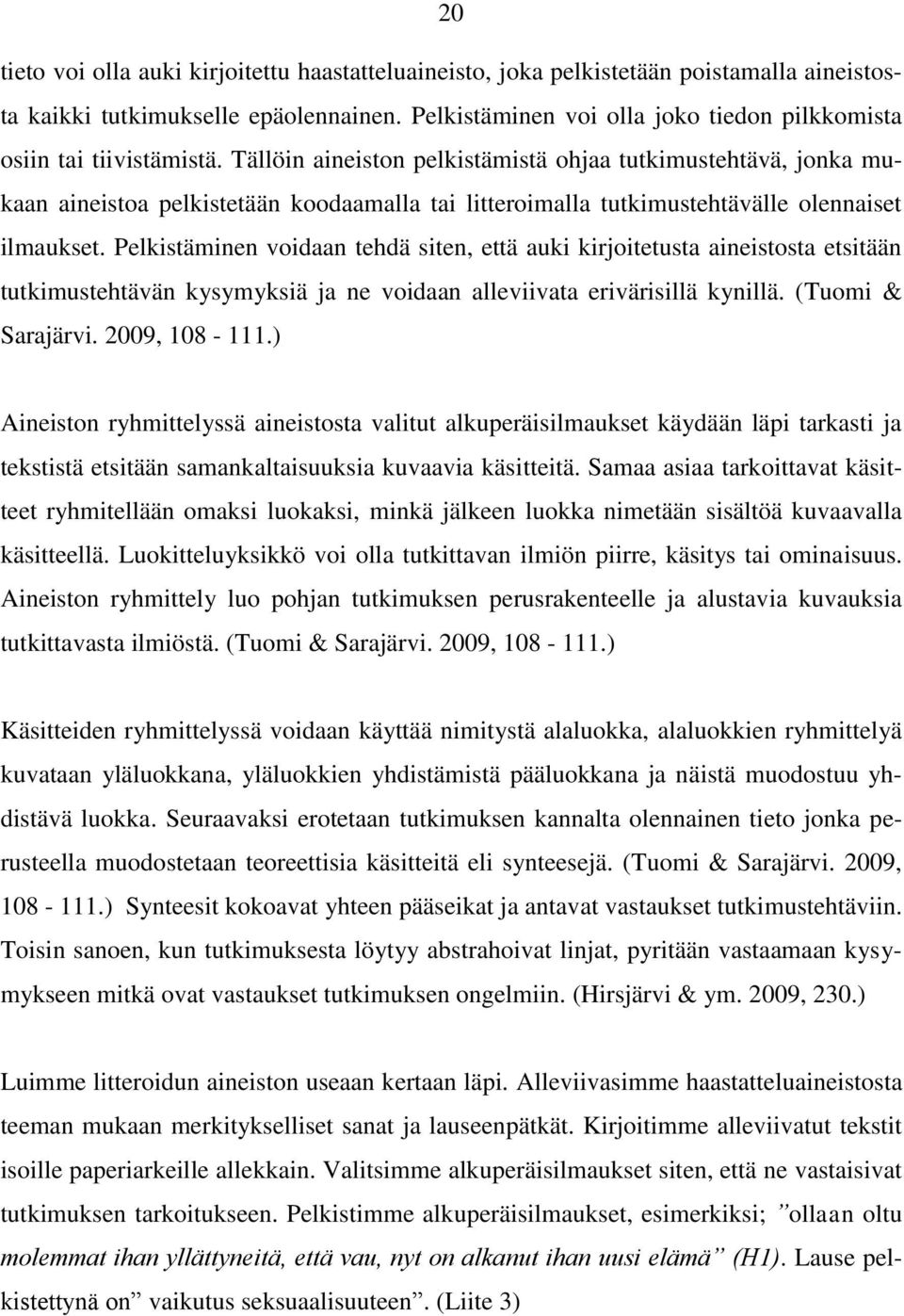 Tällöin aineiston pelkistämistä ohjaa tutkimustehtävä, jonka mukaan aineistoa pelkistetään koodaamalla tai litteroimalla tutkimustehtävälle olennaiset ilmaukset.