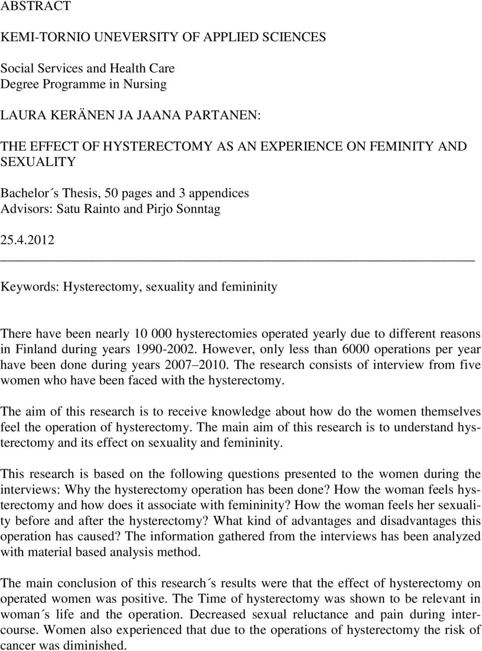 2012 Keywords: Hysterectomy, sexuality and femininity There have been nearly 10 000 hysterectomies operated yearly due to different reasons in Finland during years 1990-2002.