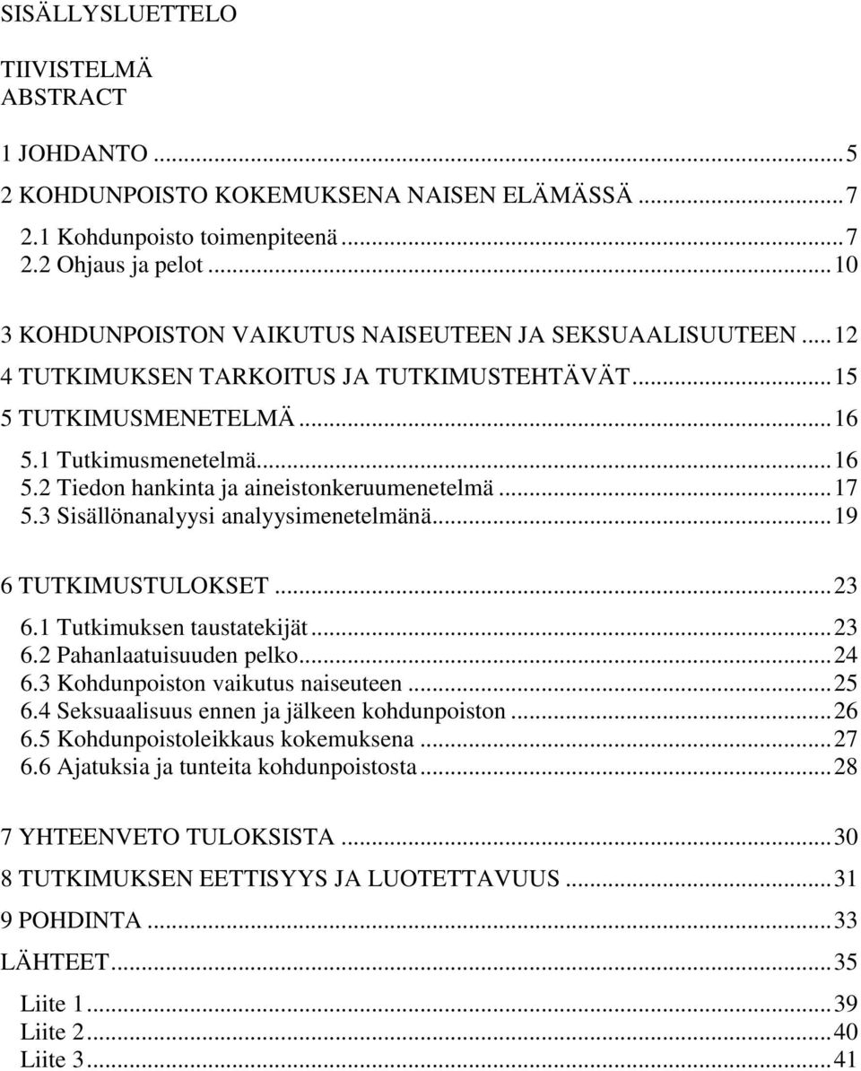 .. 17 5.3 Sisällönanalyysi analyysimenetelmänä... 19 6 TUTKIMUSTULOKSET... 23 6.1 Tutkimuksen taustatekijät... 23 6.2 Pahanlaatuisuuden pelko... 24 6.3 Kohdunpoiston vaikutus naiseuteen... 25 6.