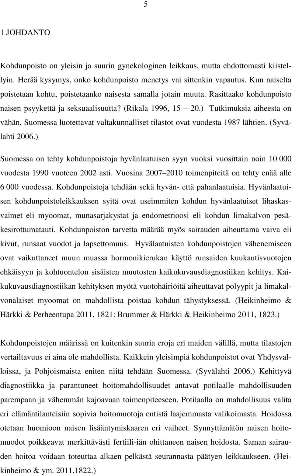 ) Tutkimuksia aiheesta on vähän, Suomessa luotettavat valtakunnalliset tilastot ovat vuodesta 1987 lähtien. (Syvälahti 2006.