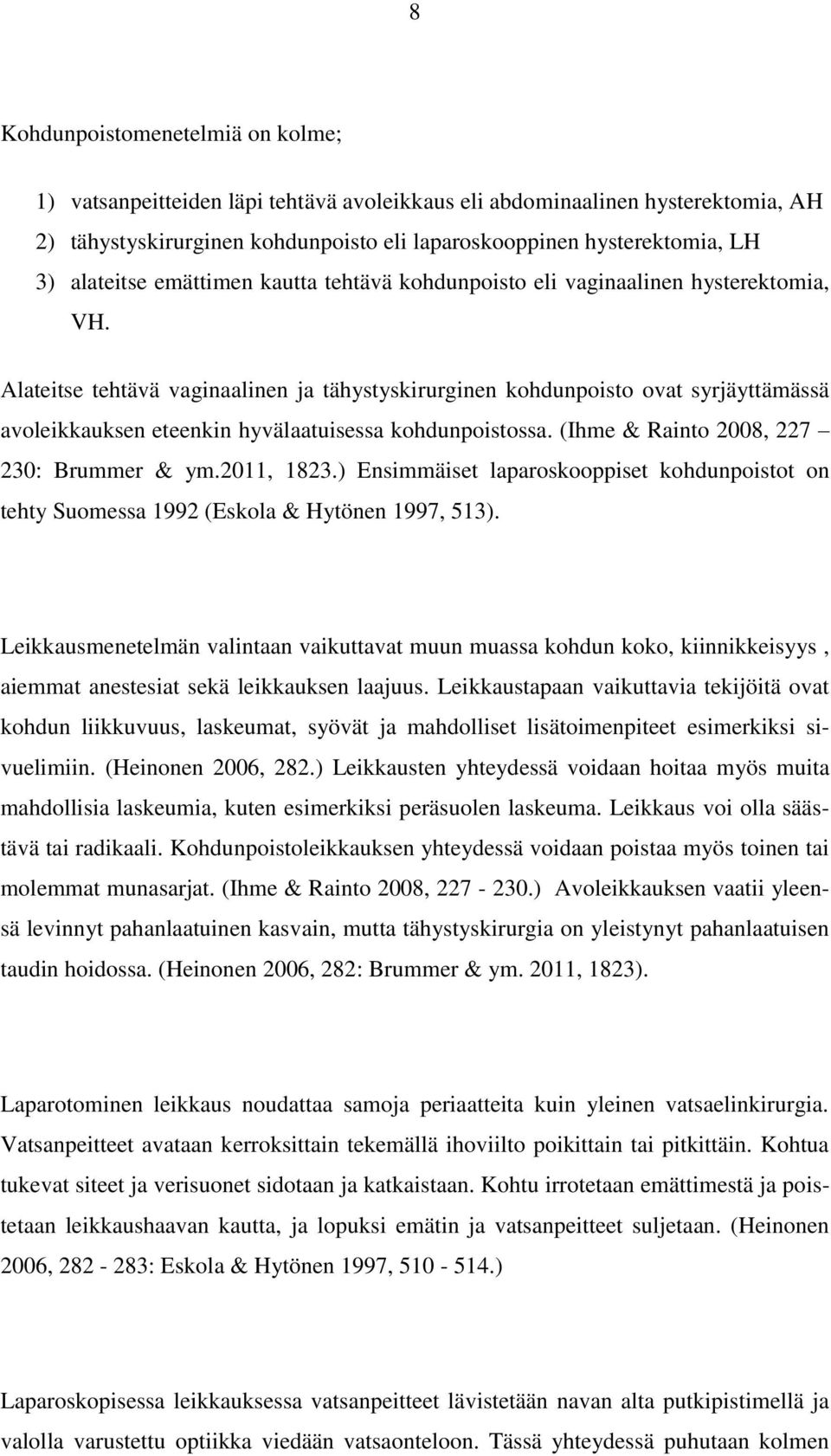 Alateitse tehtävä vaginaalinen ja tähystyskirurginen kohdunpoisto ovat syrjäyttämässä avoleikkauksen eteenkin hyvälaatuisessa kohdunpoistossa. (Ihme & Rainto 2008, 227 230: Brummer & ym.2011, 1823.