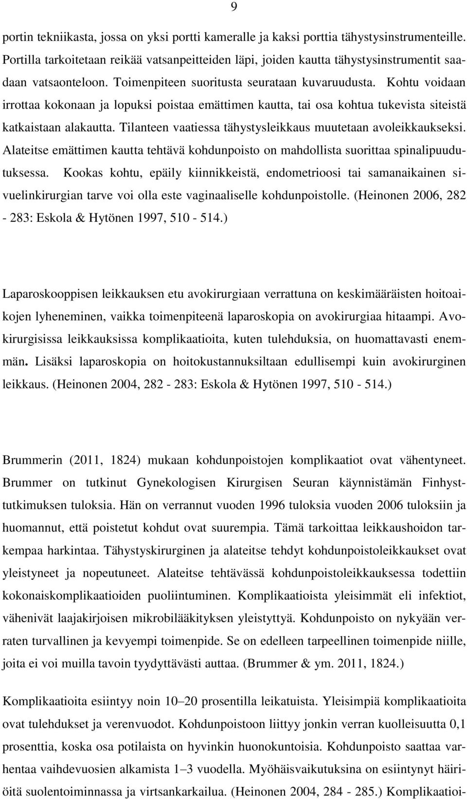 Kohtu voidaan irrottaa kokonaan ja lopuksi poistaa emättimen kautta, tai osa kohtua tukevista siteistä katkaistaan alakautta. Tilanteen vaatiessa tähystysleikkaus muutetaan avoleikkaukseksi.