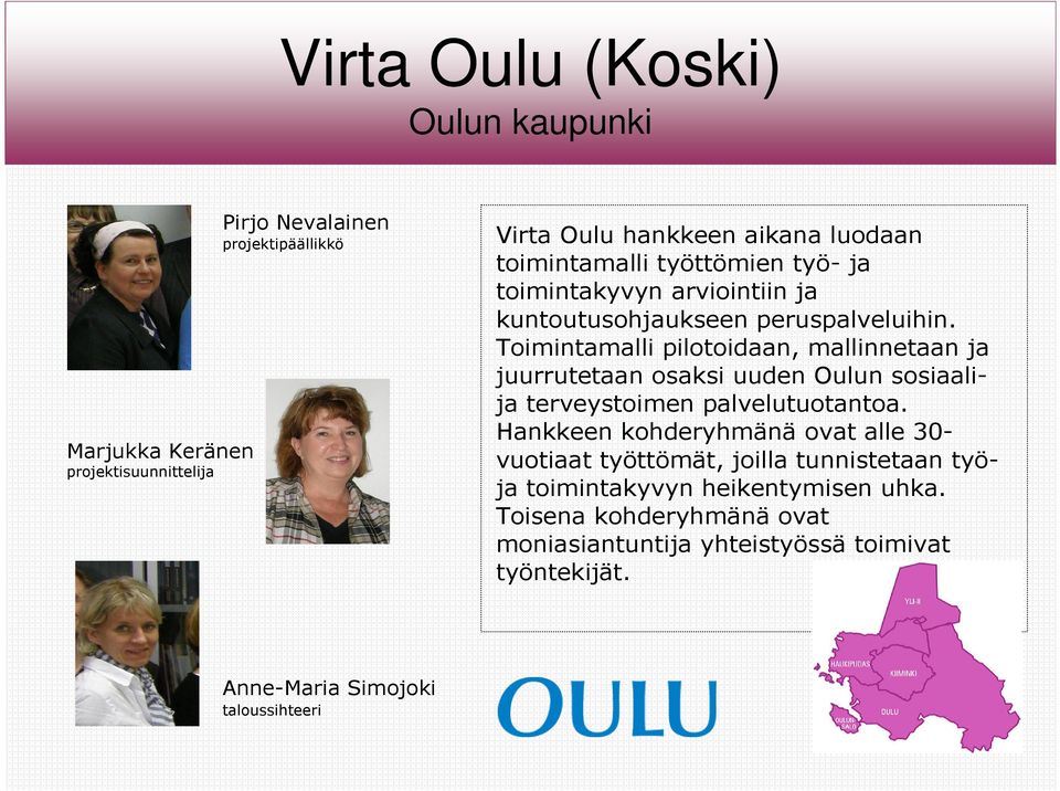 Toimintamalli pilotoidaan, mallinnetaan ja juurrutetaan osaksi uuden Oulun sosiaalija terveystoimen palvelutuotantoa.