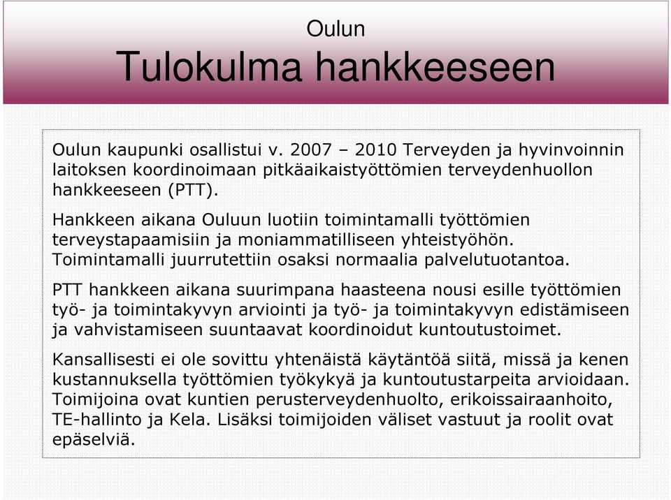PTT hankkeen aikana suurimpana haasteena nousi esille työttömien työ- ja toimintakyvyn arviointi ja työ- ja toimintakyvyn edistämiseen ja vahvistamiseen suuntaavat koordinoidut kuntoutustoimet.