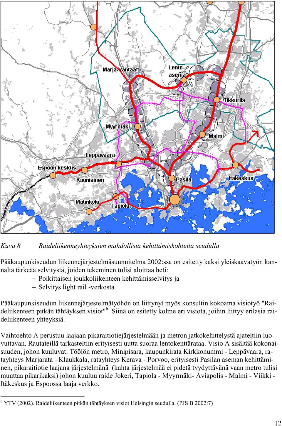 visiotyö "Raideliikenteen pitkän tähtäyksen visiot" 6. Siinä on esitetty kolme eri visiota, joihin liittyy erilasia raideliikenteen yhteyksiä.