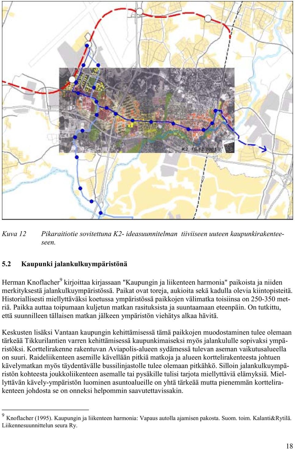 Paikat ovat toreja, aukioita sekä kadulla olevia kiintopisteitä. Historiallisesti miellyttäväksi koetussa ympäristössä paikkojen välimatka toisiinsa on 250-350 metriä.