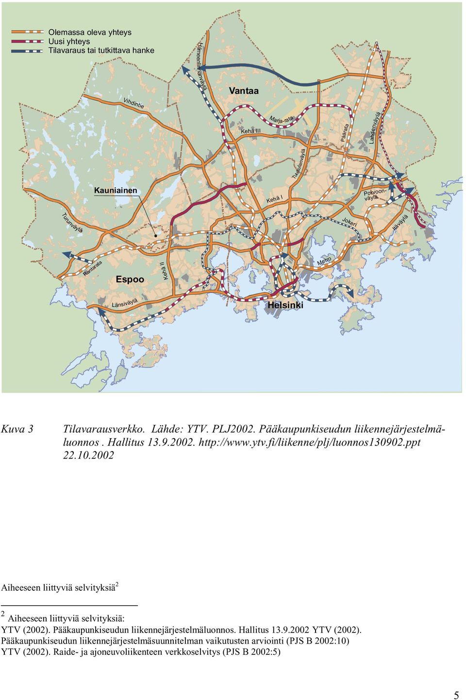 ytv.fi/liikenne/plj/luonnos130902.ppt 22.10.2002 Aiheeseen liittyviä selvityksiä 2 2 Aiheeseen liittyviä selvityksiä: YTV (2002). Pääkaupunkiseudun liikennejärjestelmäluonnos.