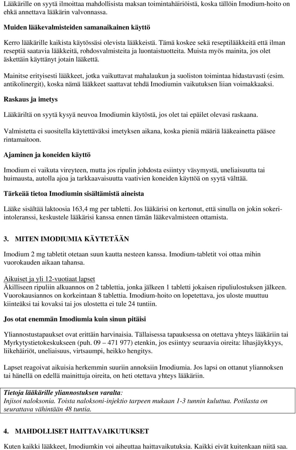 Tämä koskee sekä reseptilääkkeitä että ilman reseptiä saatavia lääkkeitä, rohdosvalmisteita ja luontaistuotteita. Muista myös mainita, jos olet äskettäin käyttänyt jotain lääkettä.