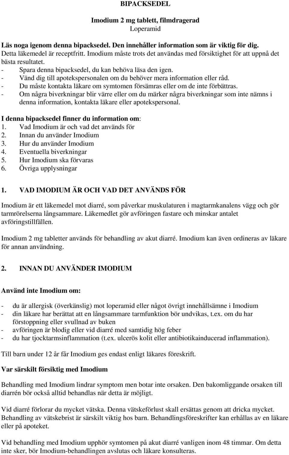 - Vänd dig till apotekspersonalen om du behöver mera information eller råd. - Du måste kontakta läkare om symtomen försämras eller om de inte förbättras.