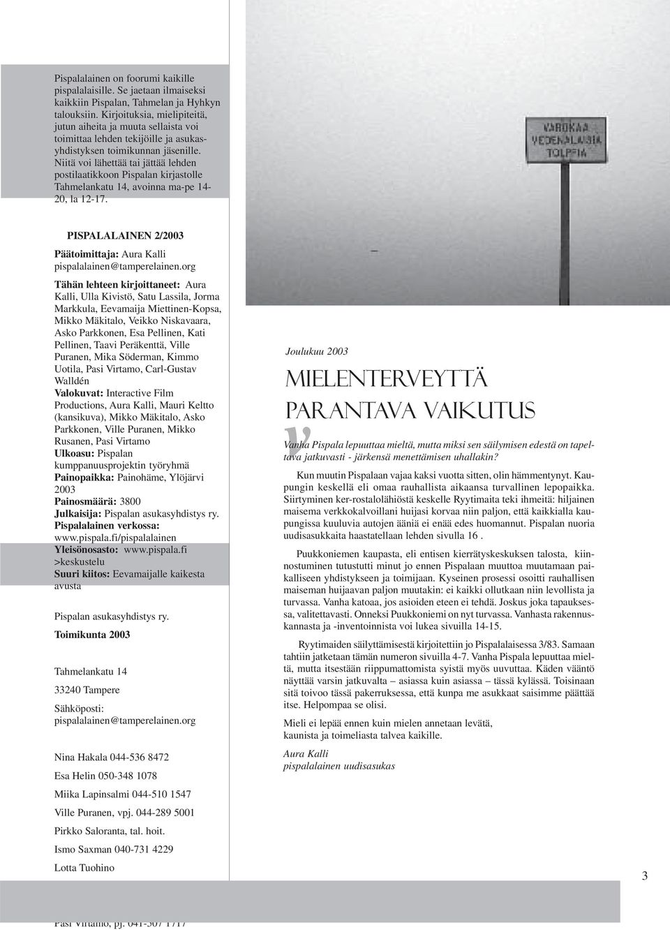 Niitä voi lähettää tai jättää lehden postilaatikkoon Pispalan kirjastolle Tahmelankatu 14, avoinna ma-pe 14-20, la 12-17. PISPALALAINEN 2/2003 Päätoimittaja: Aura Kalli pispalalainen@tamperelainen.