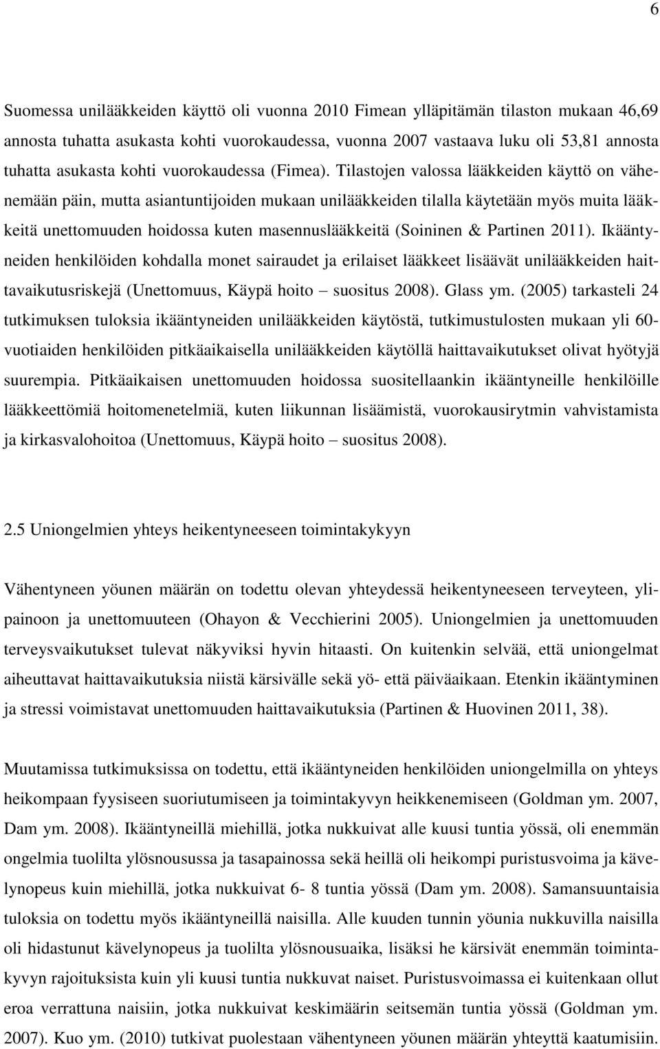 Tilastojen valossa lääkkeiden käyttö on vähenemään päin, mutta asiantuntijoiden mukaan unilääkkeiden tilalla käytetään myös muita lääkkeitä unettomuuden hoidossa kuten masennuslääkkeitä (Soininen &