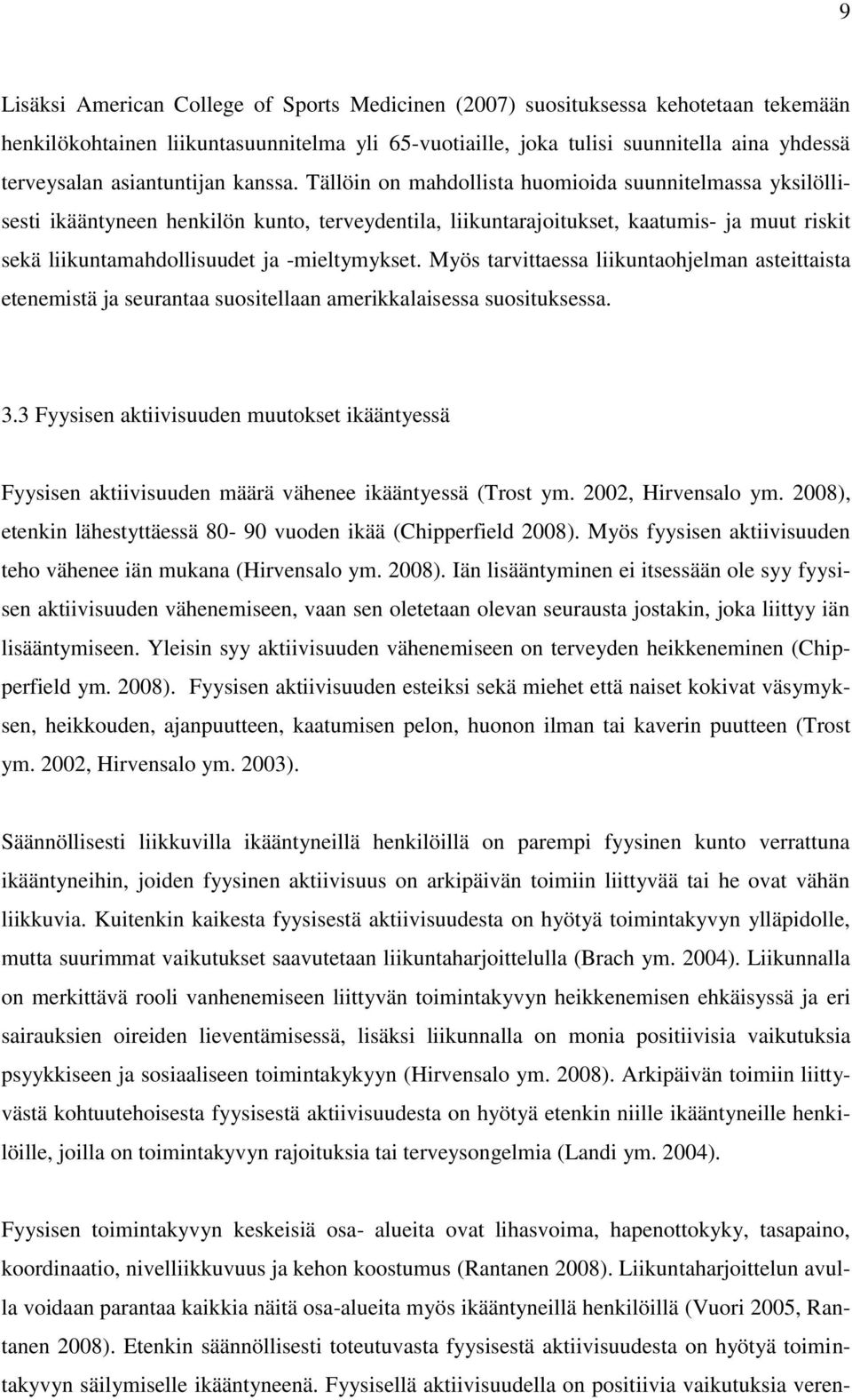 Tällöin on mahdollista huomioida suunnitelmassa yksilöllisesti ikääntyneen henkilön kunto, terveydentila, liikuntarajoitukset, kaatumis- ja muut riskit sekä liikuntamahdollisuudet ja -mieltymykset.