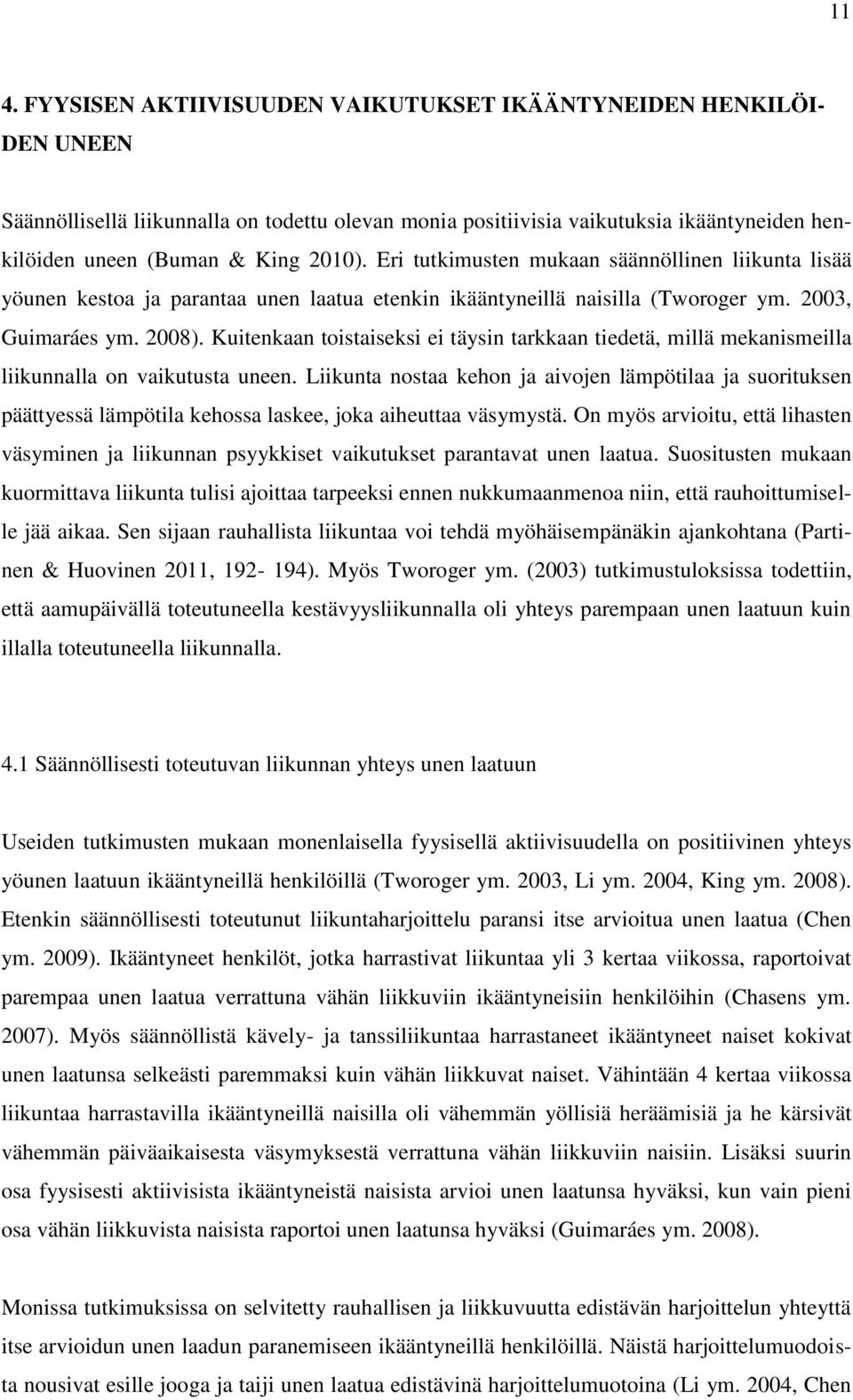 Kuitenkaan toistaiseksi ei täysin tarkkaan tiedetä, millä mekanismeilla liikunnalla on vaikutusta uneen.