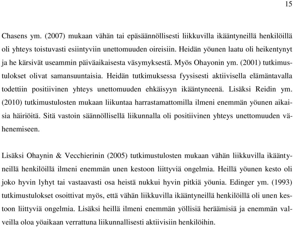 Heidän tutkimuksessa fyysisesti aktiivisella elämäntavalla todettiin positiivinen yhteys unettomuuden ehkäisyyn ikääntyneenä. Lisäksi Reidin ym.