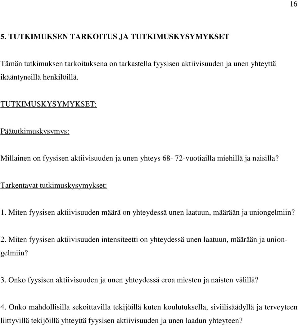 Miten fyysisen aktiivisuuden määrä on yhteydessä unen laatuun, määrään ja uniongelmiin? 2. Miten fyysisen aktiivisuuden intensiteetti on yhteydessä unen laatuun, määrään ja uniongelmiin? 3.