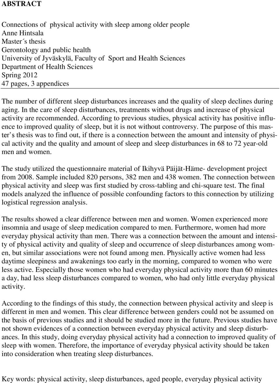 In the care of sleep disturbances, treatments without drugs and increase of physical activity are recommended.