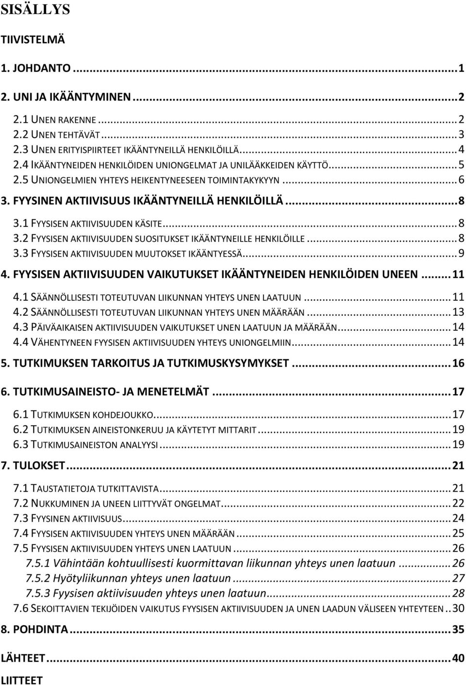 1 FYYSISEN AKTIIVISUUDEN KÄSITE... 8 3.2 FYYSISEN AKTIIVISUUDEN SUOSITUKSET IKÄÄNTYNEILLE HENKILÖILLE... 8 3.3 FYYSISEN AKTIIVISUUDEN MUUTOKSET IKÄÄNTYESSÄ... 9 4.