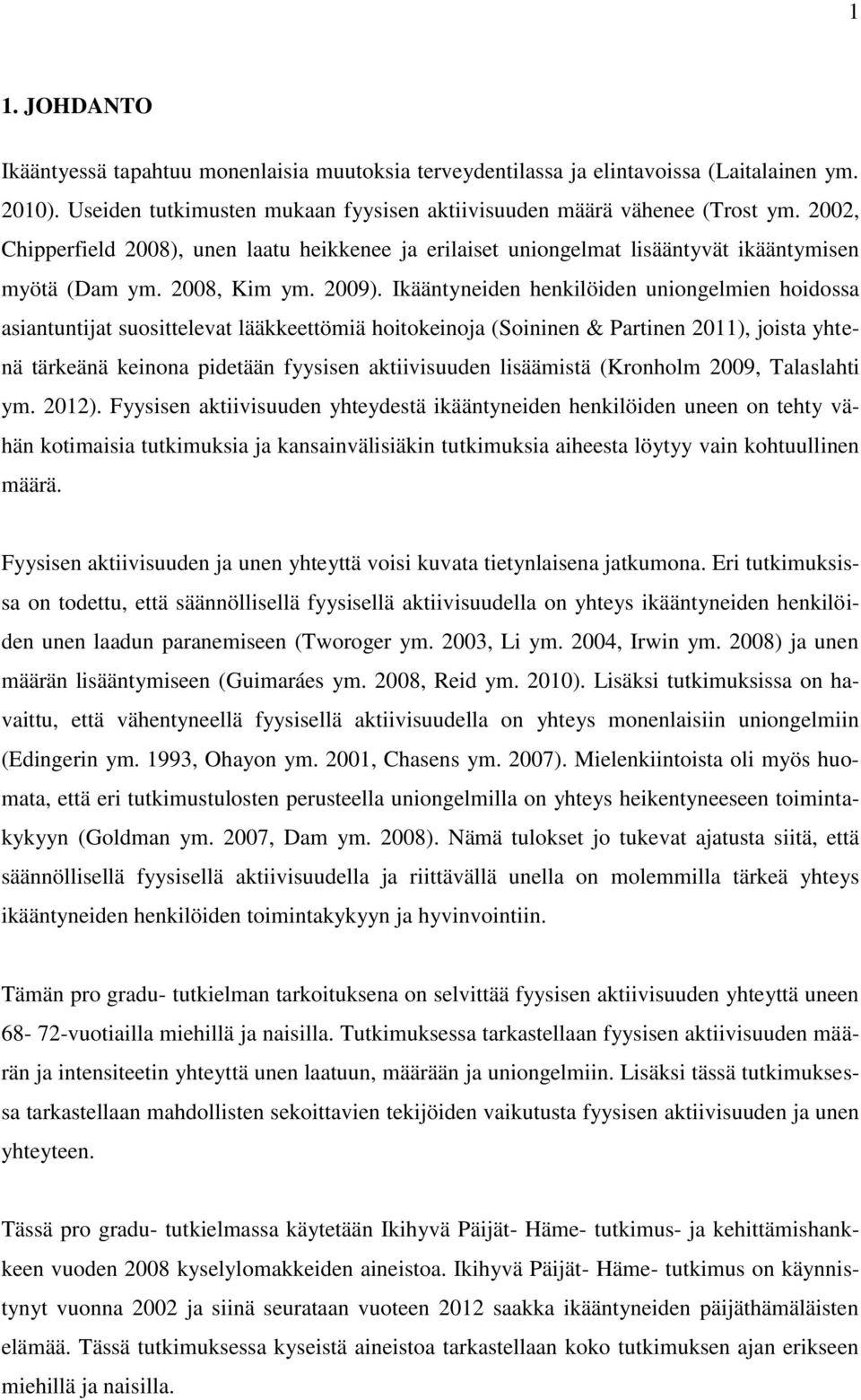 Ikääntyneiden henkilöiden uniongelmien hoidossa asiantuntijat suosittelevat lääkkeettömiä hoitokeinoja (Soininen & Partinen 2011), joista yhtenä tärkeänä keinona pidetään fyysisen aktiivisuuden