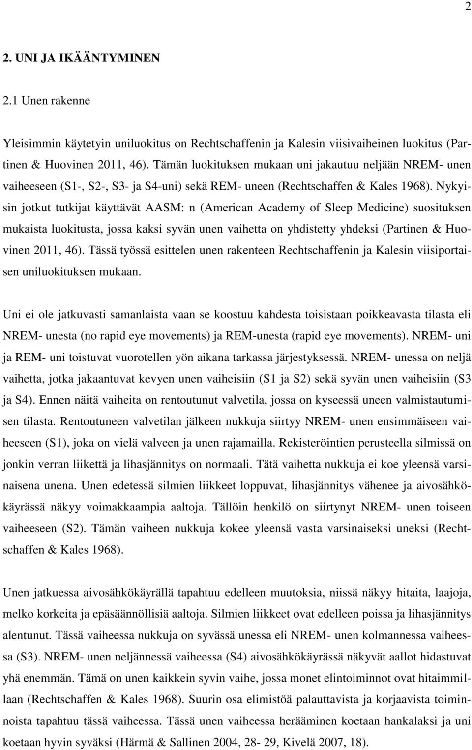 Nykyisin jotkut tutkijat käyttävät AASM: n (American Academy of Sleep Medicine) suosituksen mukaista luokitusta, jossa kaksi syvän unen vaihetta on yhdistetty yhdeksi (Partinen & Huovinen 2011, 46).