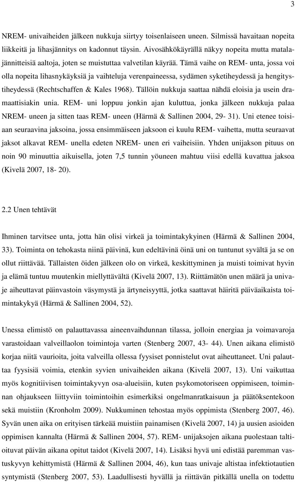 Tämä vaihe on REM- unta, jossa voi olla nopeita lihasnykäyksiä ja vaihteluja verenpaineessa, sydämen syketiheydessä ja hengitystiheydessä (Rechtschaffen & Kales 1968).