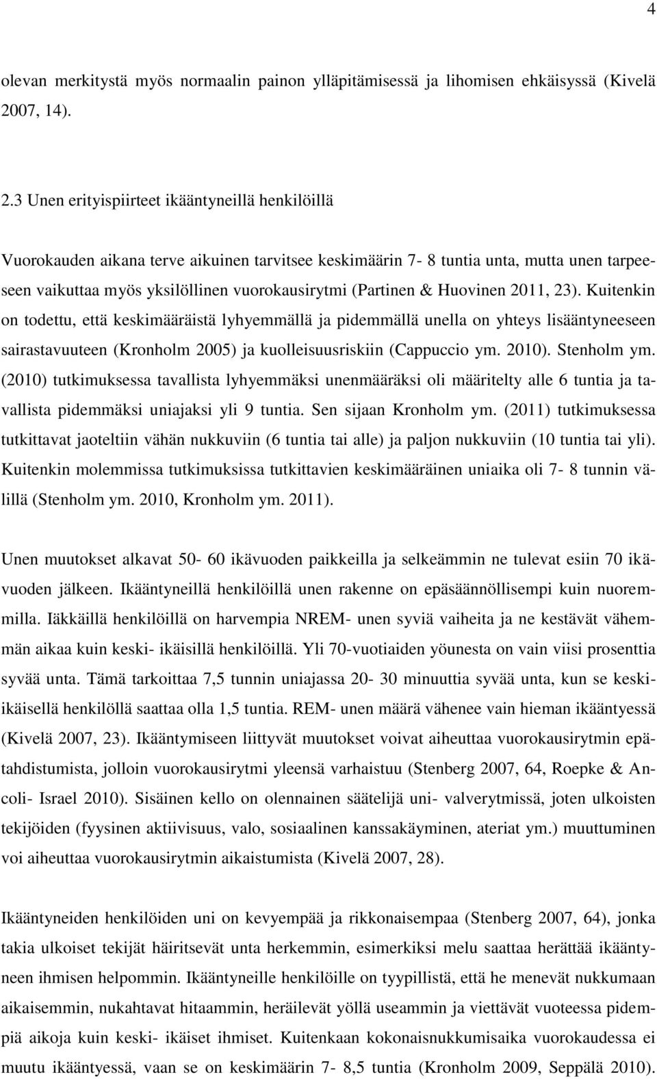 3 Unen erityispiirteet ikääntyneillä henkilöillä Vuorokauden aikana terve aikuinen tarvitsee keskimäärin 7-8 tuntia unta, mutta unen tarpeeseen vaikuttaa myös yksilöllinen vuorokausirytmi (Partinen &