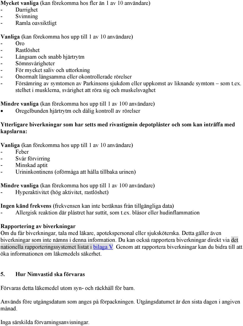 ex. stelhet i musklerna, svårighet att röra sig och muskelsvaghet Mindre vanliga (kan förekomma hos upp till 1 av 100 användare) Oregelbunden hjärtrytm och dålig kontroll av rörelser Ytterligare