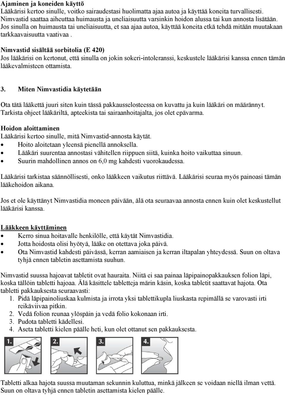 Jos sinulla on huimausta tai uneliaisuutta, et saa ajaa autoa, käyttää koneita etkä tehdä mitään muutakaan tarkkaavaisuutta vaativaa.