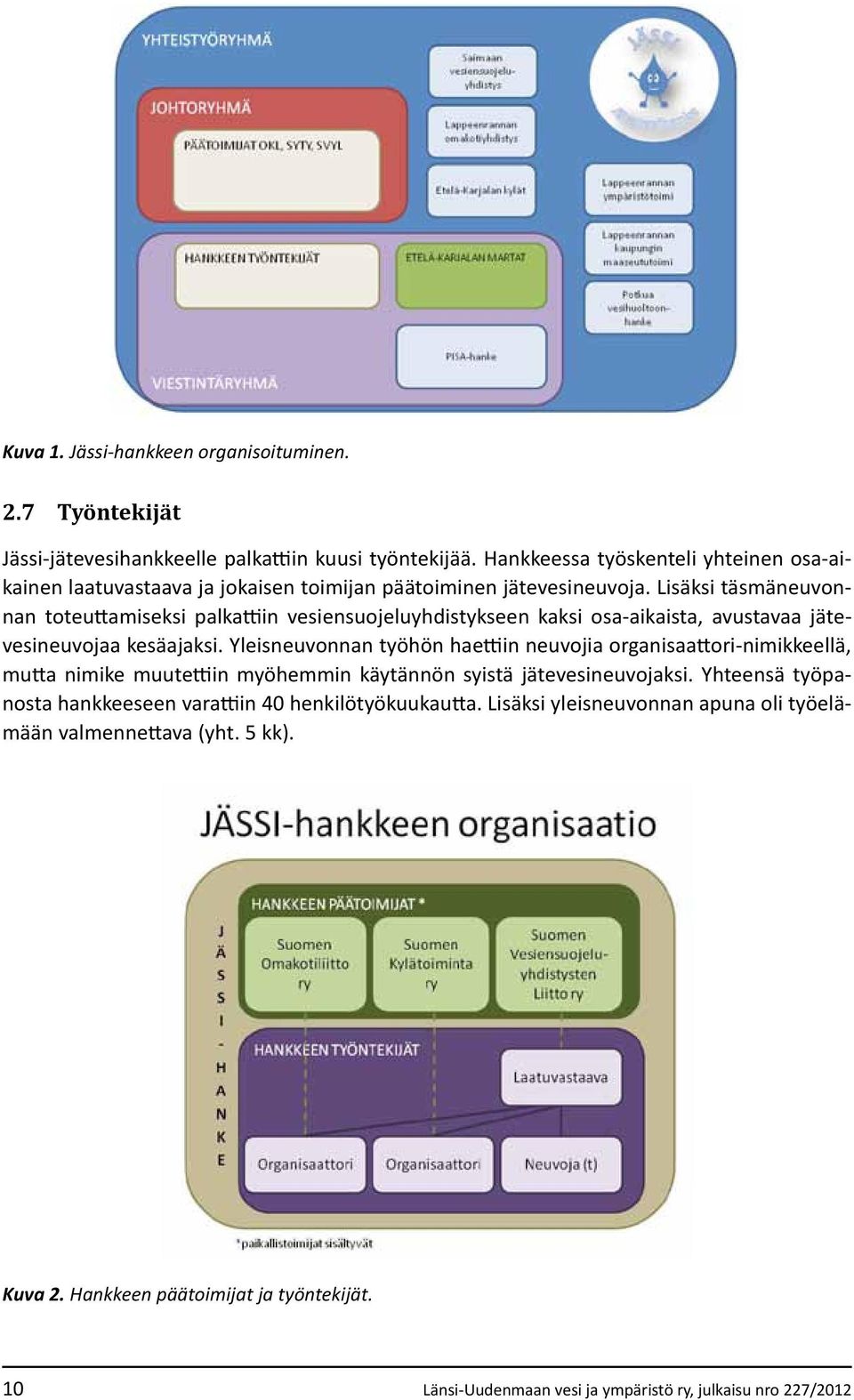 Lisäksi täsmäneuvonnan toteuttamiseksi palkattiin vesiensuojeluyhdistykseen kaksi osa-aikaista, avustavaa jätevesineuvojaa kesäajaksi.