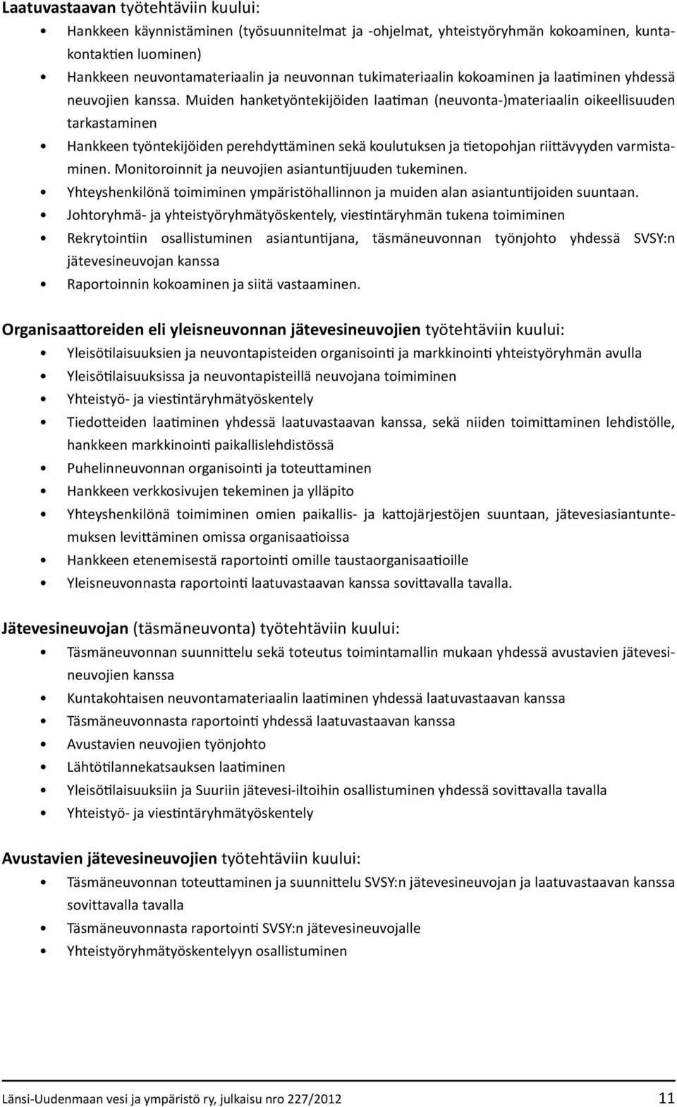 Muiden hanketyöntekijöiden laatiman (neuvonta-)materiaalin oikeellisuuden tarkastaminen Hankkeen työntekijöiden perehdyttäminen sekä koulutuksen ja tietopohjan riittävyyden varmistaminen.