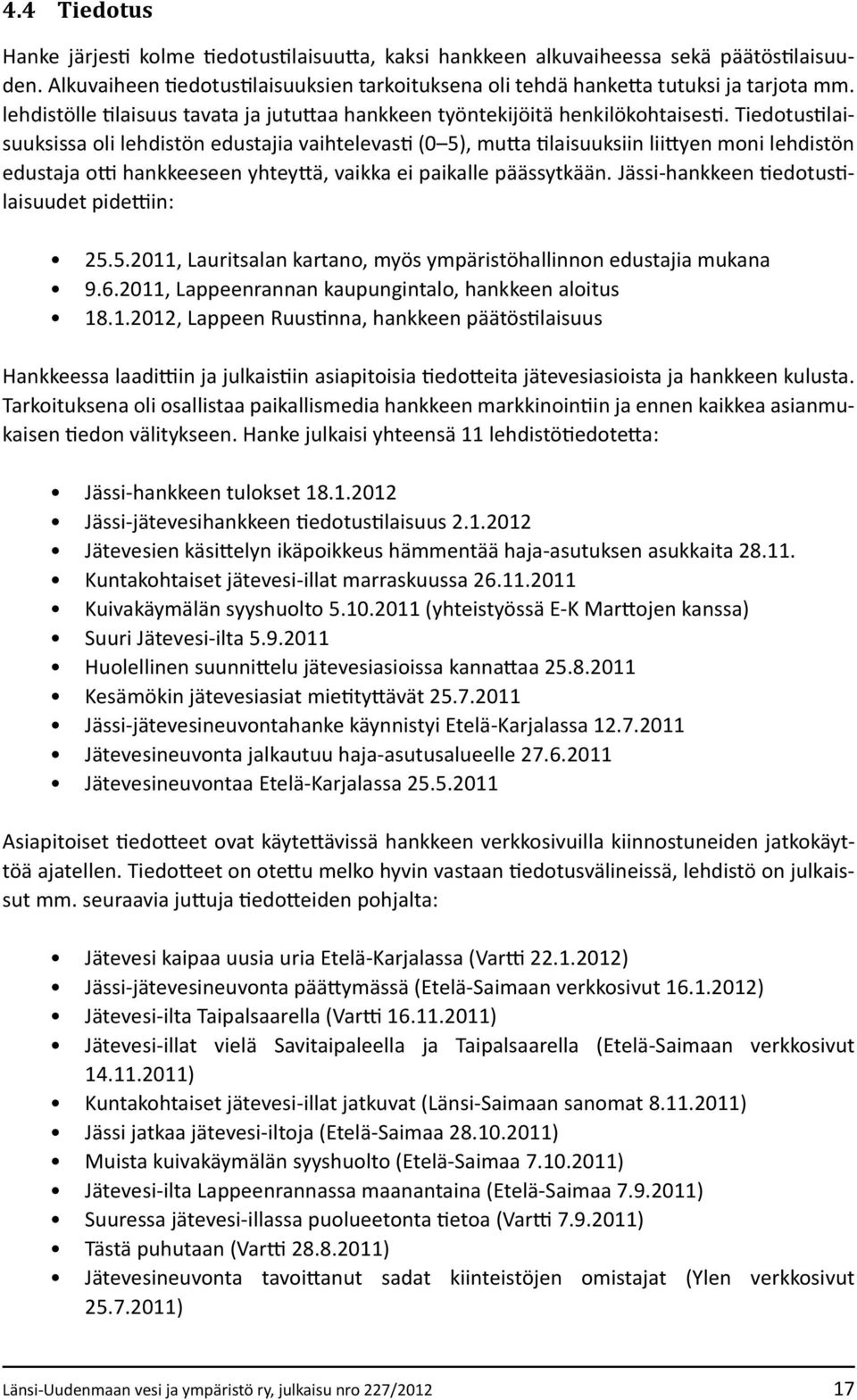 Tiedotustilaisuuksissa oli lehdistön edustajia vaihtelevasti (0 5), mutta tilaisuuksiin liittyen moni lehdistön edustaja otti hankkeeseen yhteyttä, vaikka ei paikalle päässytkään.