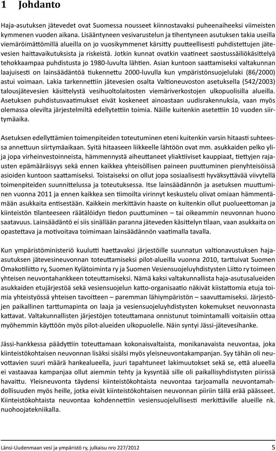 Jotkin kunnat ovatkin vaatineet saostussäiliökäsittelyä tehokkaampaa puhdistusta jo 1980-luvulta lähtien.