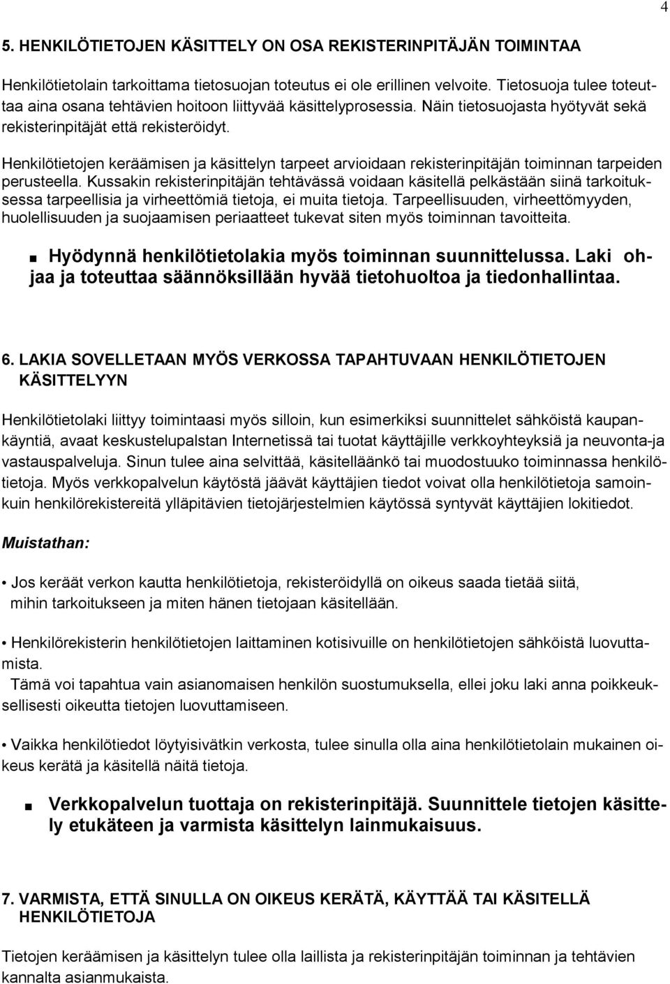 Henkilötietojen keräämisen ja käsittelyn tarpeet arvioidaan rekisterinpitäjän toiminnan tarpeiden perusteella.