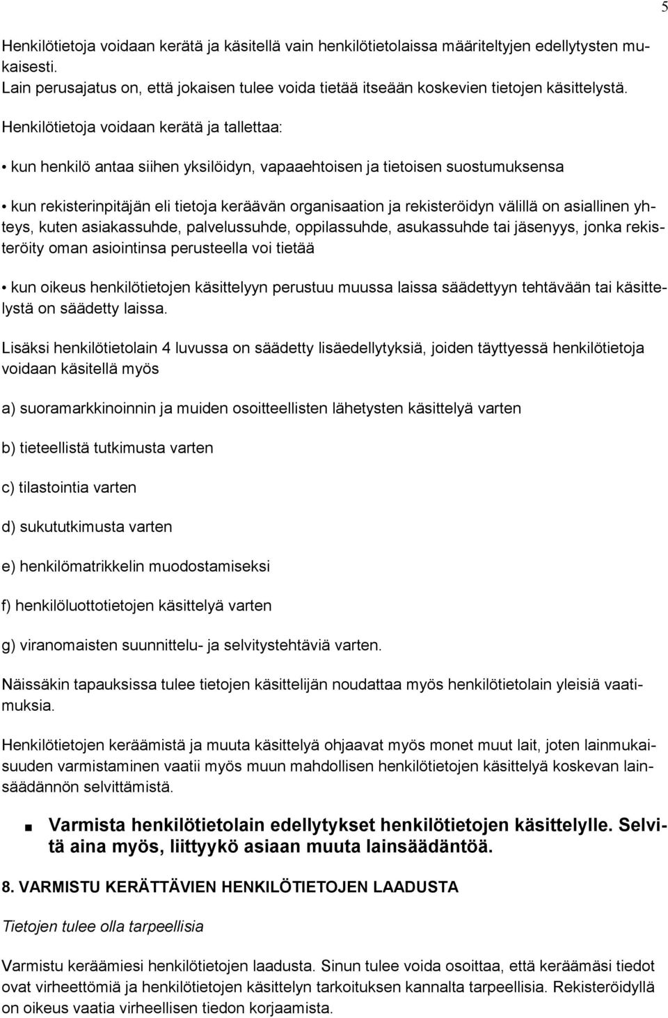 Henkilötietoja voidaan kerätä ja tallettaa: kun henkilö antaa siihen yksilöidyn, vapaaehtoisen ja tietoisen suostumuksensa kun rekisterinpitäjän eli tietoja keräävän organisaation ja rekisteröidyn