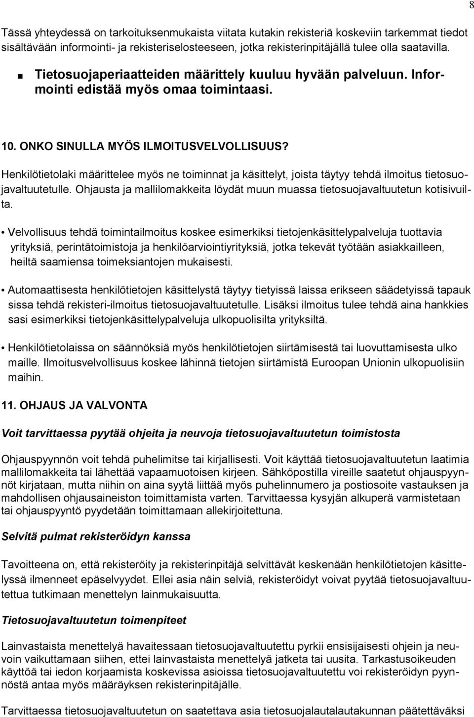 Henkilötietolaki määrittelee myös ne toiminnat ja käsittelyt, joista täytyy tehdä ilmoitus tietosuojavaltuutetulle. Ohjausta ja mallilomakkeita löydät muun muassa tietosuojavaltuutetun kotisivuilta.