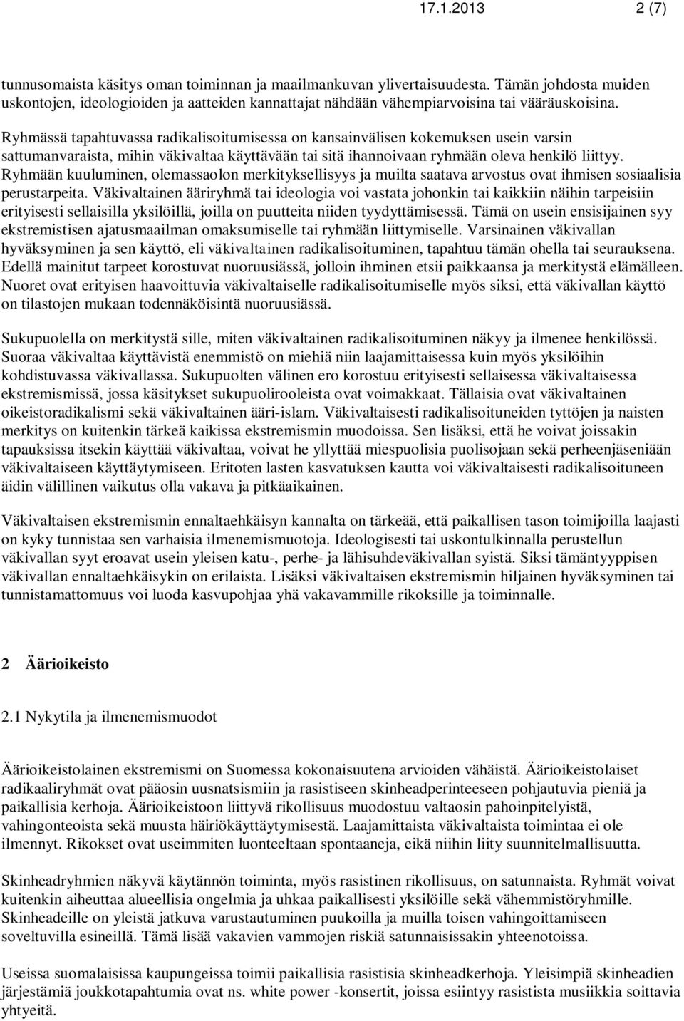 Ryhmässä tapahtuvassa radikalisoitumisessa on kansainvälisen kokemuksen usein varsin sattumanvaraista, mihin väkivaltaa käyttävään tai sitä ihannoivaan ryhmään oleva henkilö liittyy.