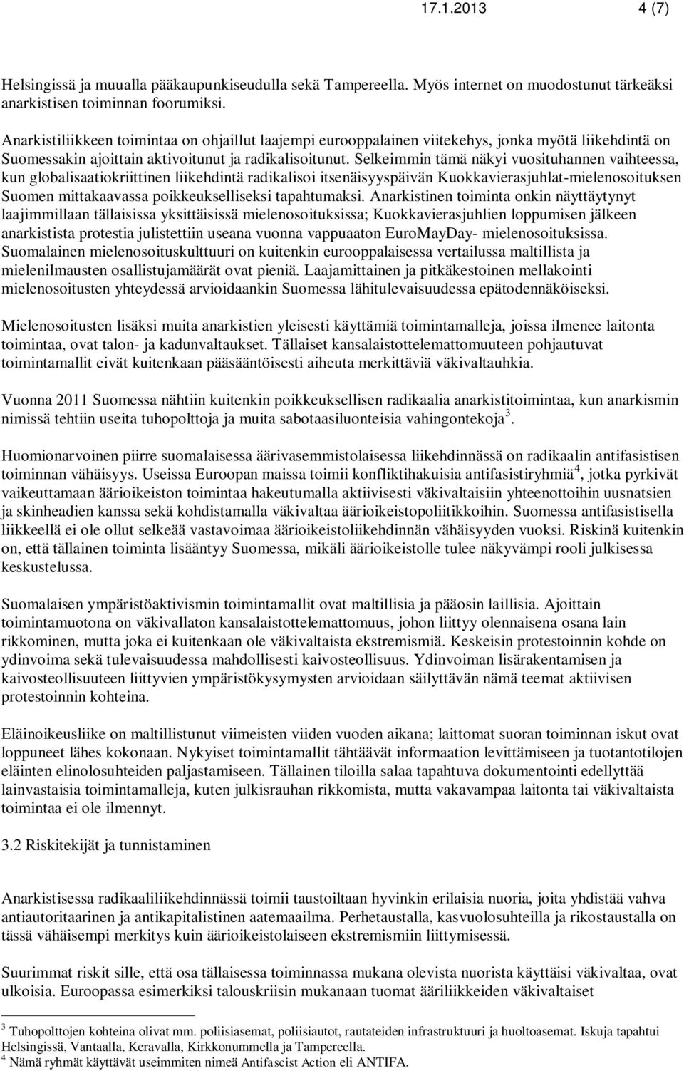 Selkeimmin tämä näkyi vuosituhannen vaihteessa, kun globalisaatiokriittinen liikehdintä radikalisoi itsenäisyyspäivän Kuokkavierasjuhlat-mielenosoituksen Suomen mittakaavassa poikkeukselliseksi