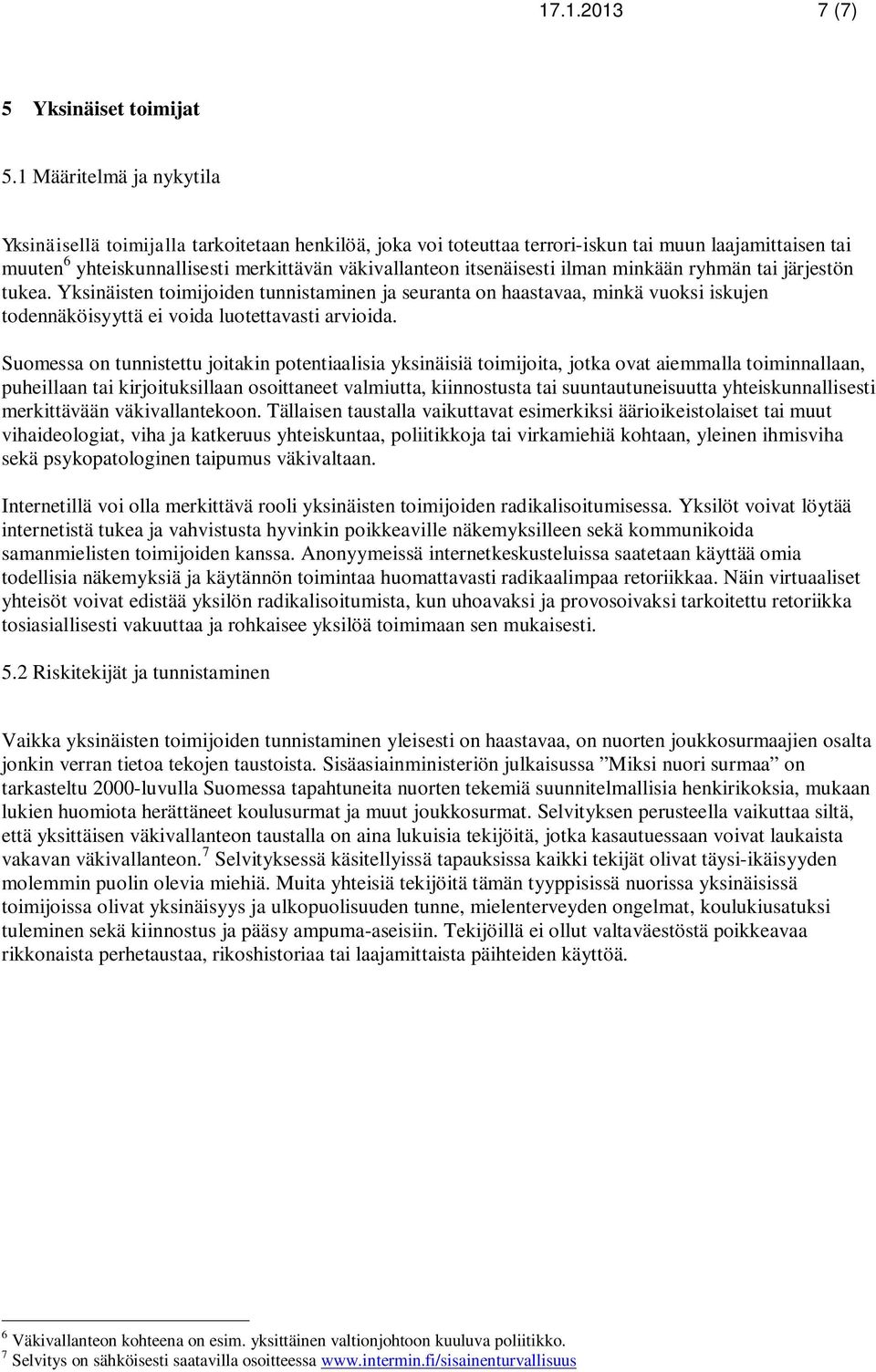 itsenäisesti ilman minkään ryhmän tai järjestön tukea. Yksinäisten toimijoiden tunnistaminen ja seuranta on haastavaa, minkä vuoksi iskujen todennäköisyyttä ei voida luotettavasti arvioida.