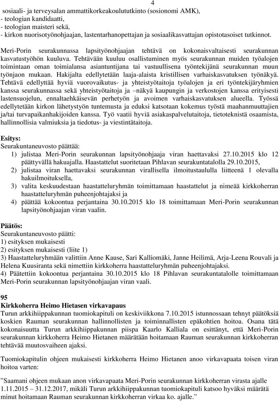 Tehtävään kuuluu osallistuminen myös seurakunnan muiden työalojen toimintaan oman toimialansa asiantuntijana tai vastuullisena työntekijänä seurakunnan muun työnjaon mukaan.