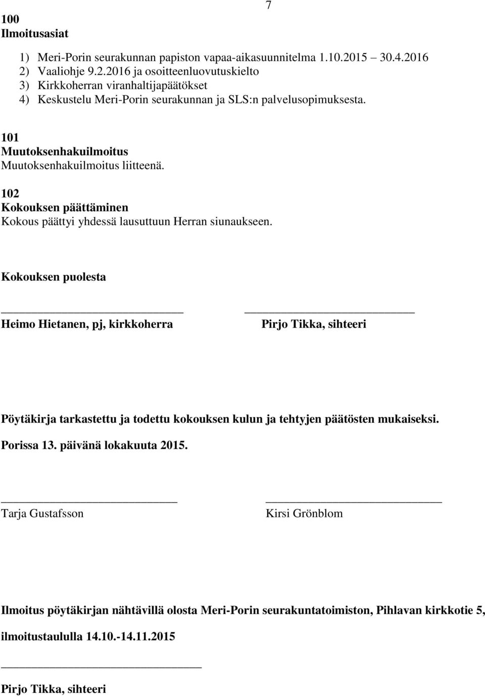 101 Muutoksenhakuilmoitus Muutoksenhakuilmoitus liitteenä. 102 Kokouksen päättäminen Kokous päättyi yhdessä lausuttuun Herran siunaukseen.