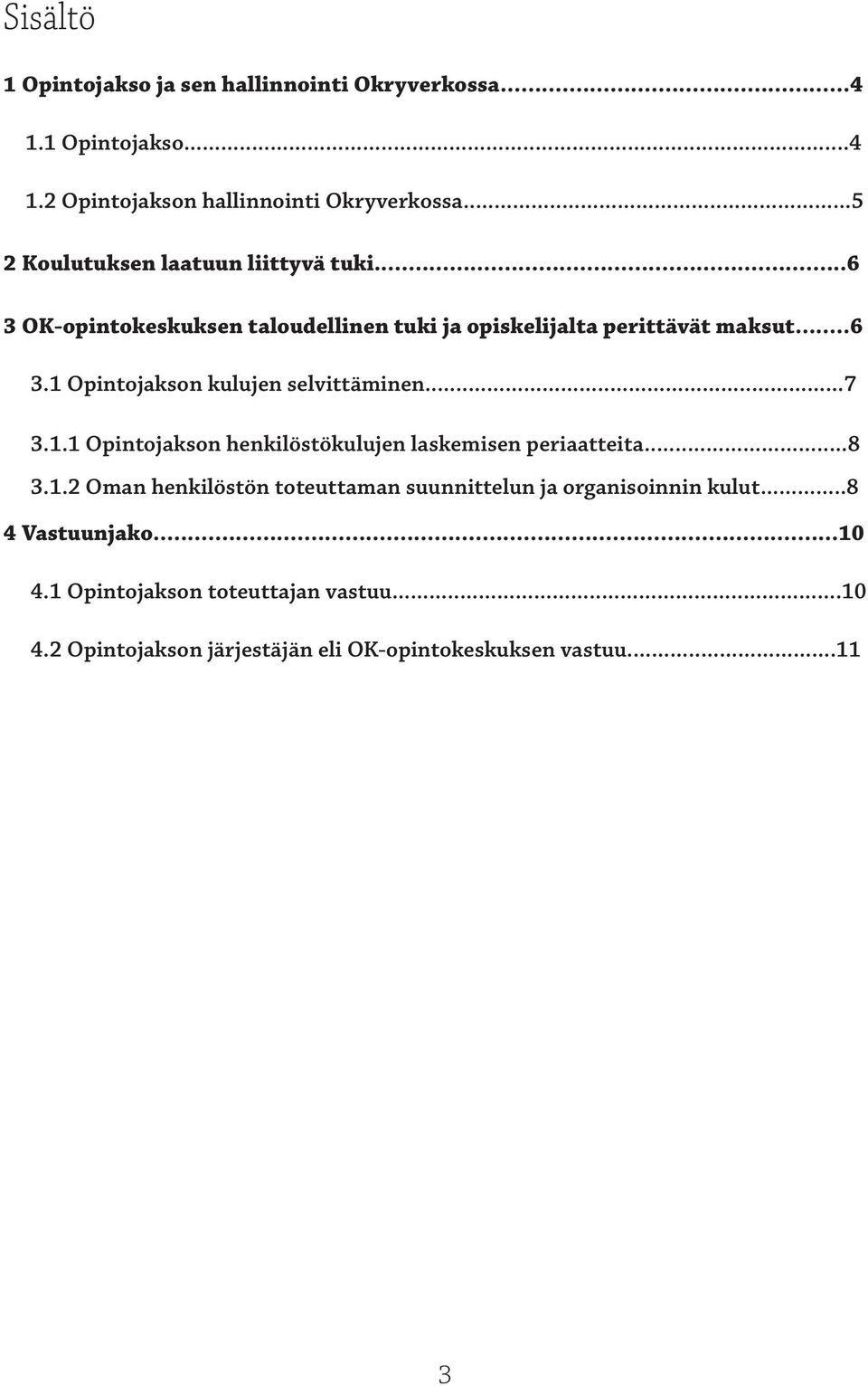 ..7 3.1.1 Opintojakson henkilöstökulujen laskemisen periaatteita...8 3.1.2 Oman henkilöstön toteuttaman suunnittelun ja organisoinnin kulut.