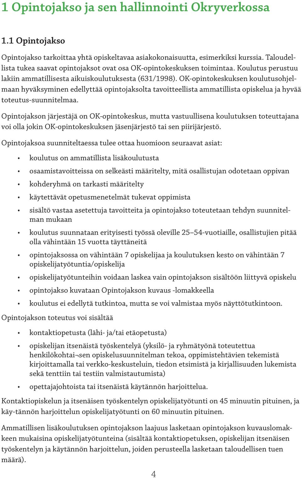 OK-opintokeskuksen koulutusohjelmaan hyväksyminen edellyttää opintojaksolta tavoitteellista ammatillista opiskelua ja hyvää toteutus-suunnitelmaa.