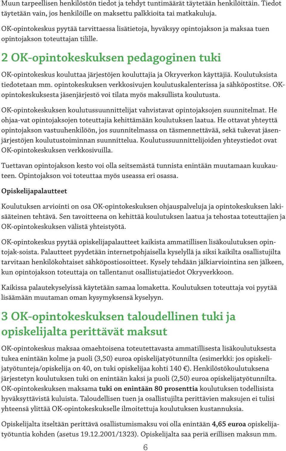 2 OK-opintokeskuksen pedagoginen tuki OK-opintokeskus kouluttaa järjestöjen kouluttajia ja Okryverkon käyttäjiä. Koulutuksista tiedotetaan mm.