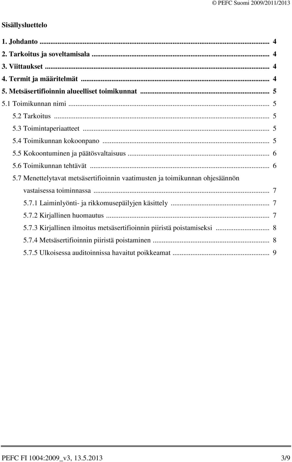 6 Toimikunnan tehtävät... 6 5.7 Menettelytavat metsäsertifioinnin vaatimusten ja toimikunnan ohjesäännön vastaisessa toiminnassa... 7 5.7.1 Laiminlyönti- ja rikkomusepäilyjen käsittely... 7 5.7.2 Kirjallinen huomautus.