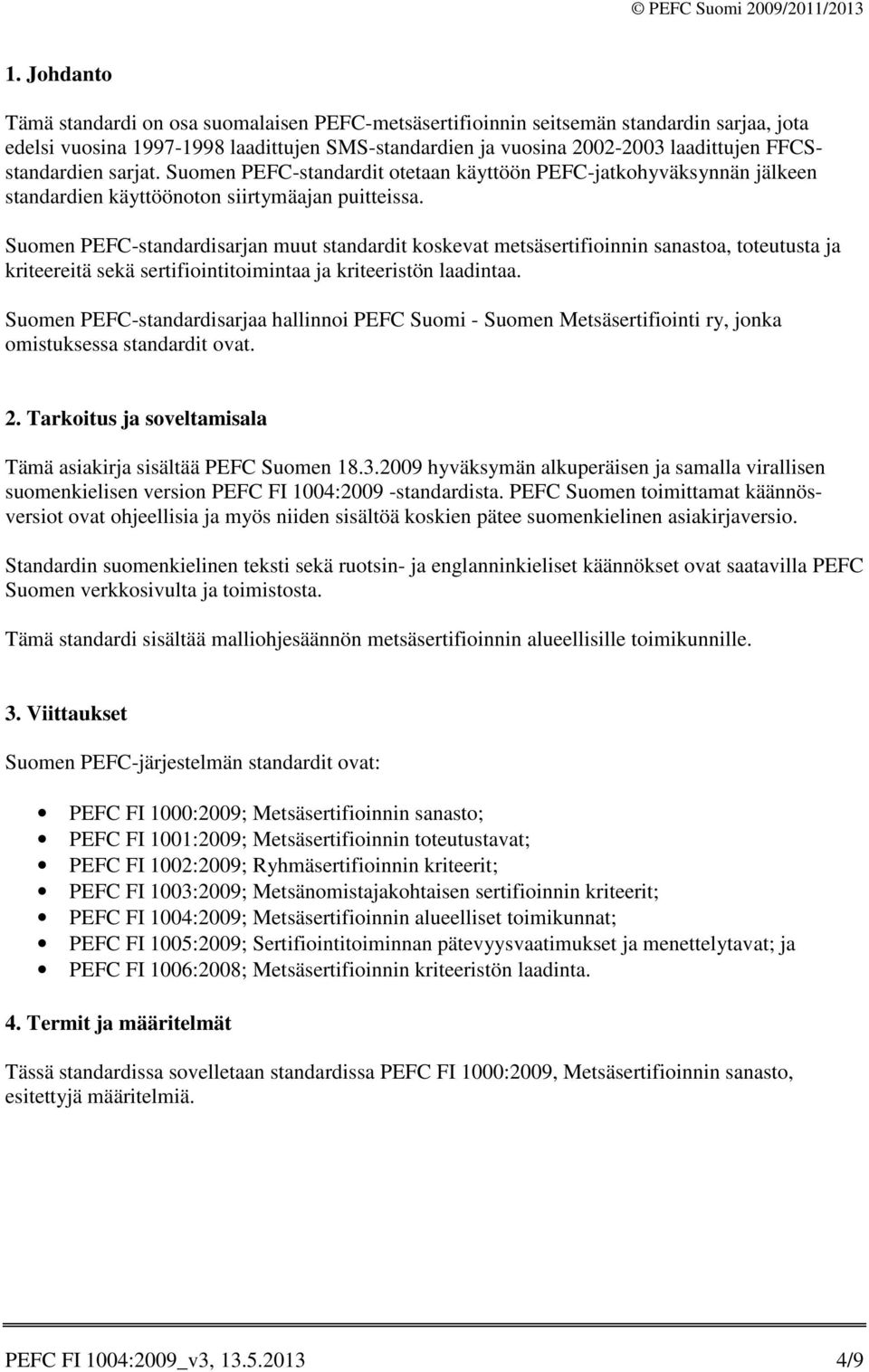 Suomen PEFC-standardisarjan muut standardit koskevat metsäsertifioinnin sanastoa, toteutusta ja kriteereitä sekä sertifiointitoimintaa ja kriteeristön laadintaa.