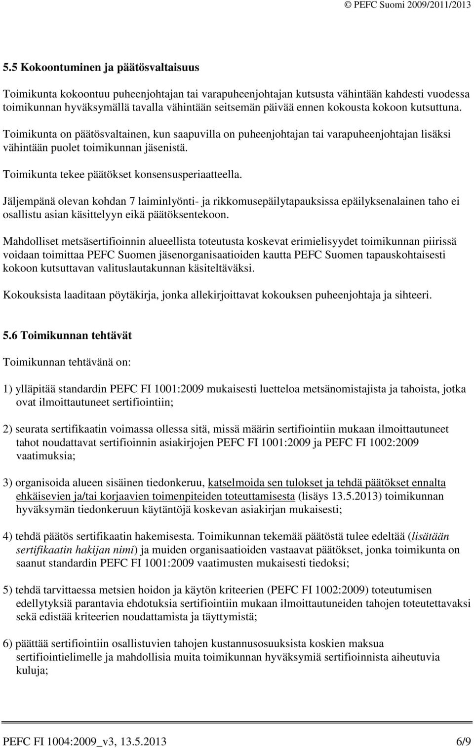 Toimikunta tekee päätökset konsensusperiaatteella. Jäljempänä olevan kohdan 7 laiminlyönti- ja rikkomusepäilytapauksissa epäilyksenalainen taho ei osallistu asian käsittelyyn eikä päätöksentekoon.