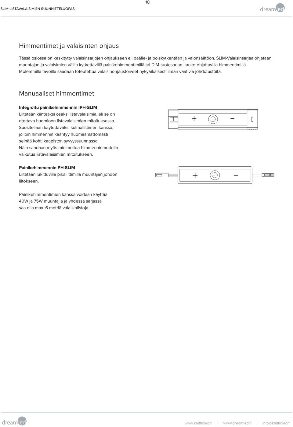 Molemmilla tavoilla saadaan toteutettua valaisinohjaustoiveet nykyaikaisesti ilman vaativia johdotustöitä.