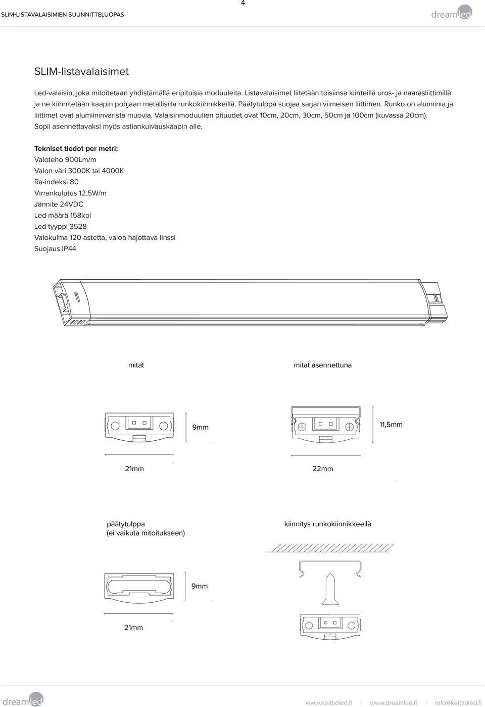 Runko on alumiinia ja liittimet ovat alumiininväristä muovia. Valaisinmoduulien pituudet ovat 10cm, 20cm, 30cm, 50cm ja 100cm (kuvassa 20cm). Sopii asennettavaksi myös astiankuivauskaapin alle.