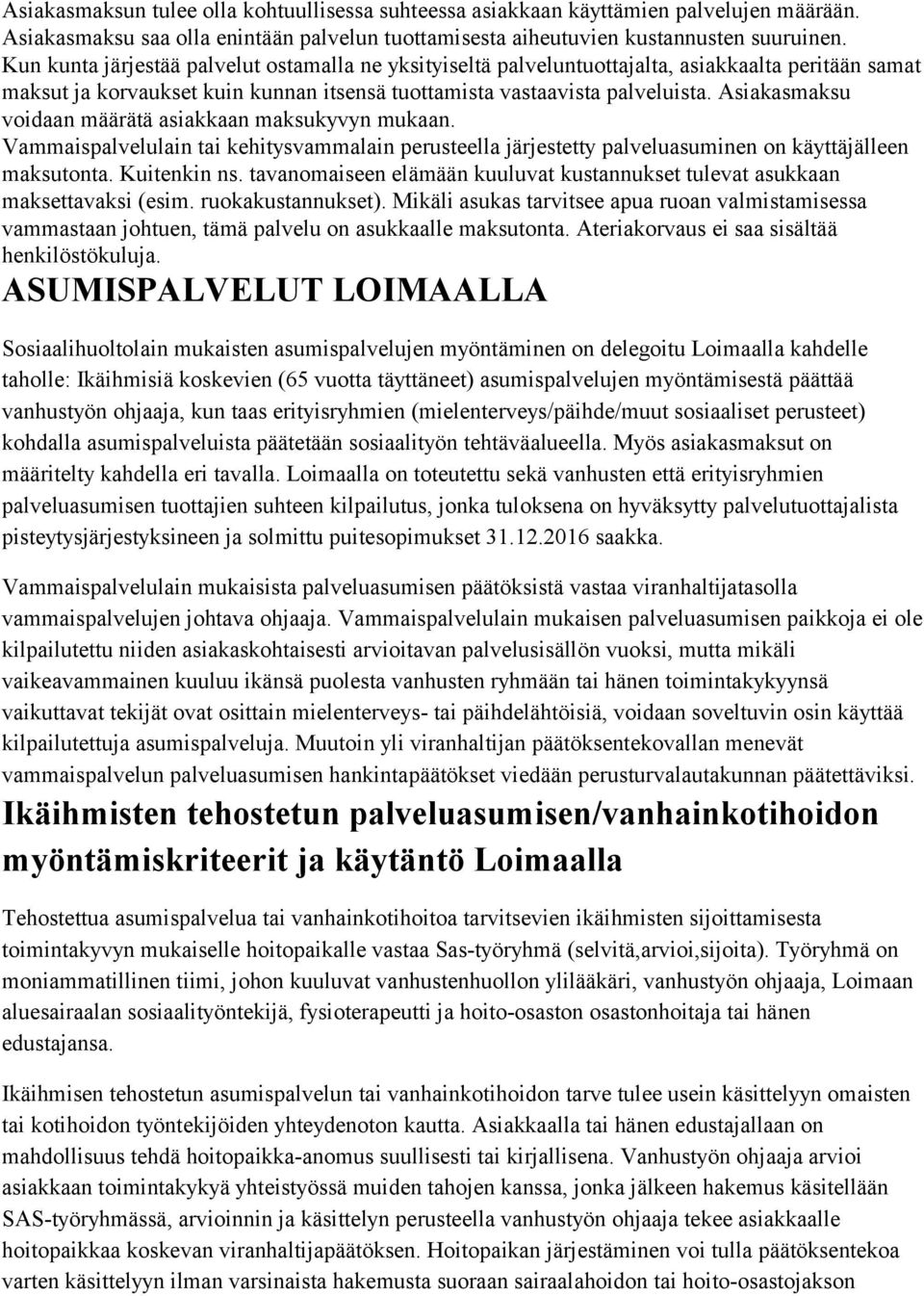 Asiakasmaksu voidaan määrätä asiakkaan maksukyvyn mukaan. Vammaispalvelulain tai kehitysvammalain perusteella järjestetty palveluasuminen on käyttäjälleen maksutonta. Kuitenkin ns.