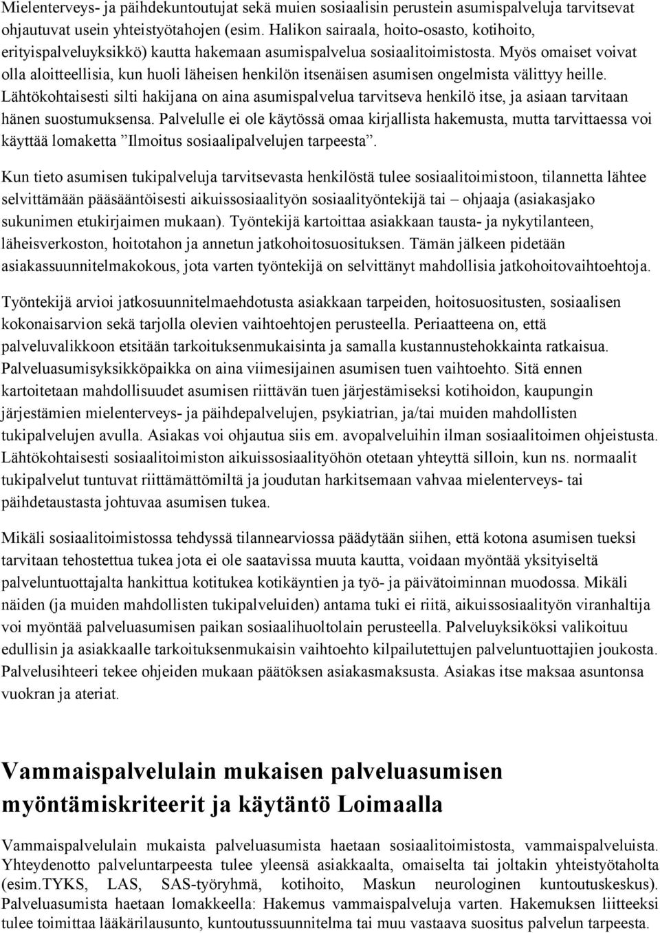 Myös omaiset voivat olla aloitteellisia, kun huoli läheisen henkilön itsenäisen asumisen ongelmista välittyy heille.